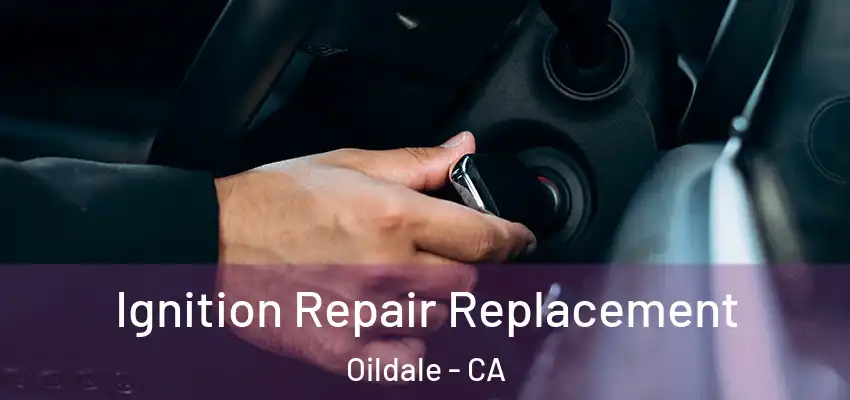  Ignition Repair Replacement Oildale - CA